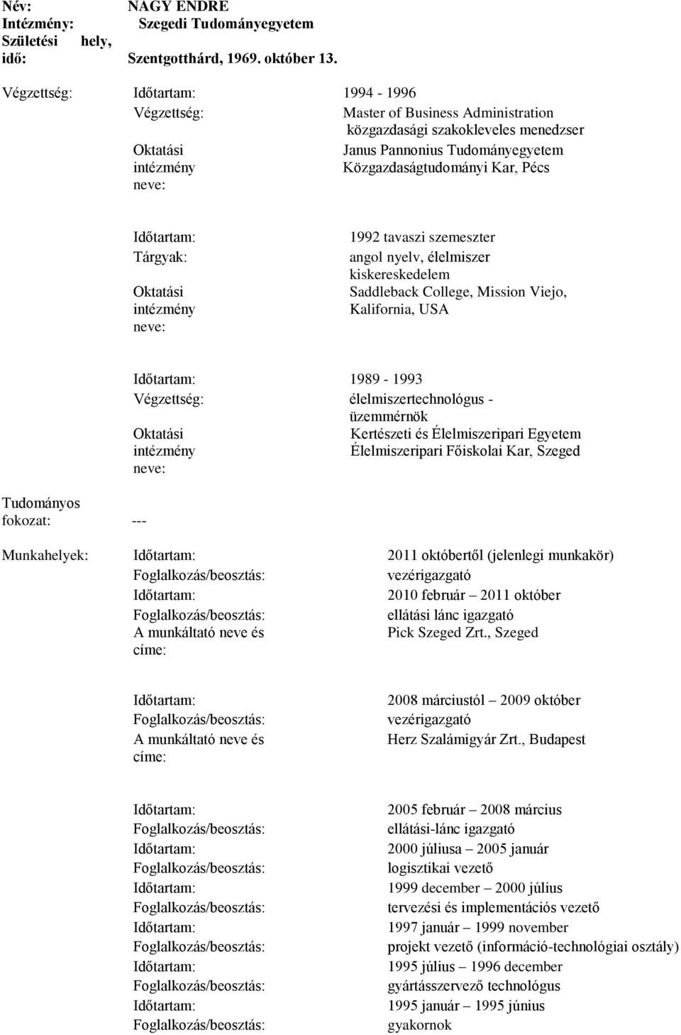 neve: 1992 tavaszi szemeszter angol nyelv, élelmiszer kiskereskedelem Saddleback College, Mission Viejo, Kalifornia, USA Tudományos fokozat: --- 1989-1993 élelmiszertechnológus - üzemmérnök Oktatási
