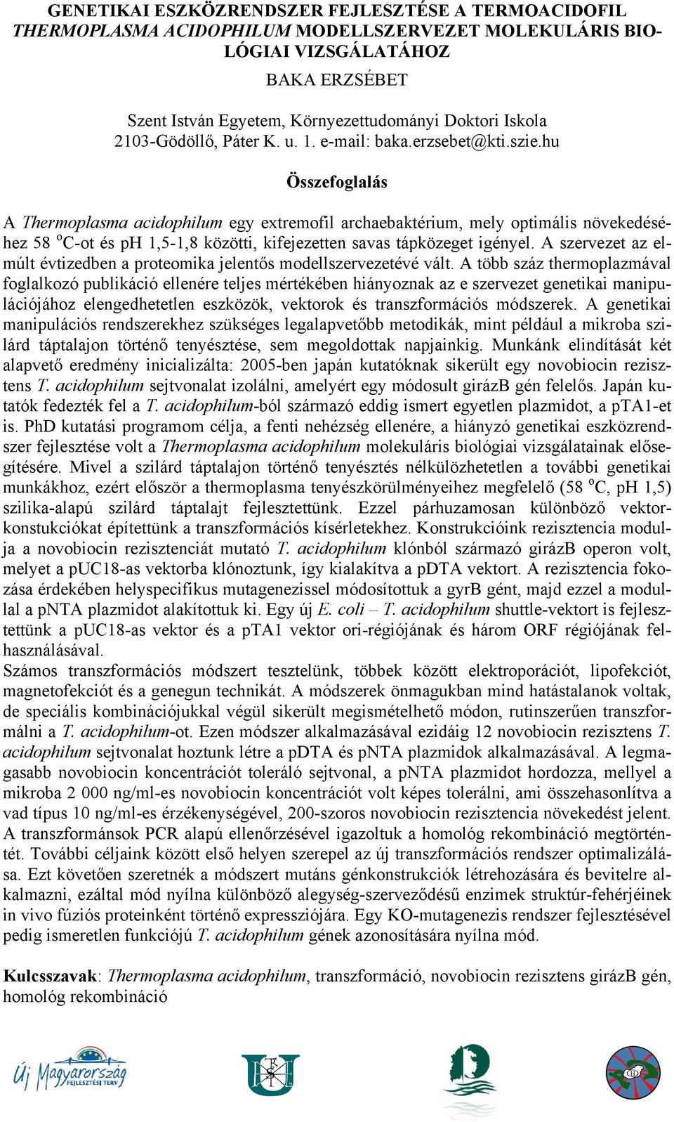 erzsebet@kti.szie.hu A Thermoplasma acidophilum egy extremofil archaebaktérium, mely optimális növekedéséhez 58 o C-ot és ph 1,5-1,8 közötti, kifejezetten savas tápközeget igényel.