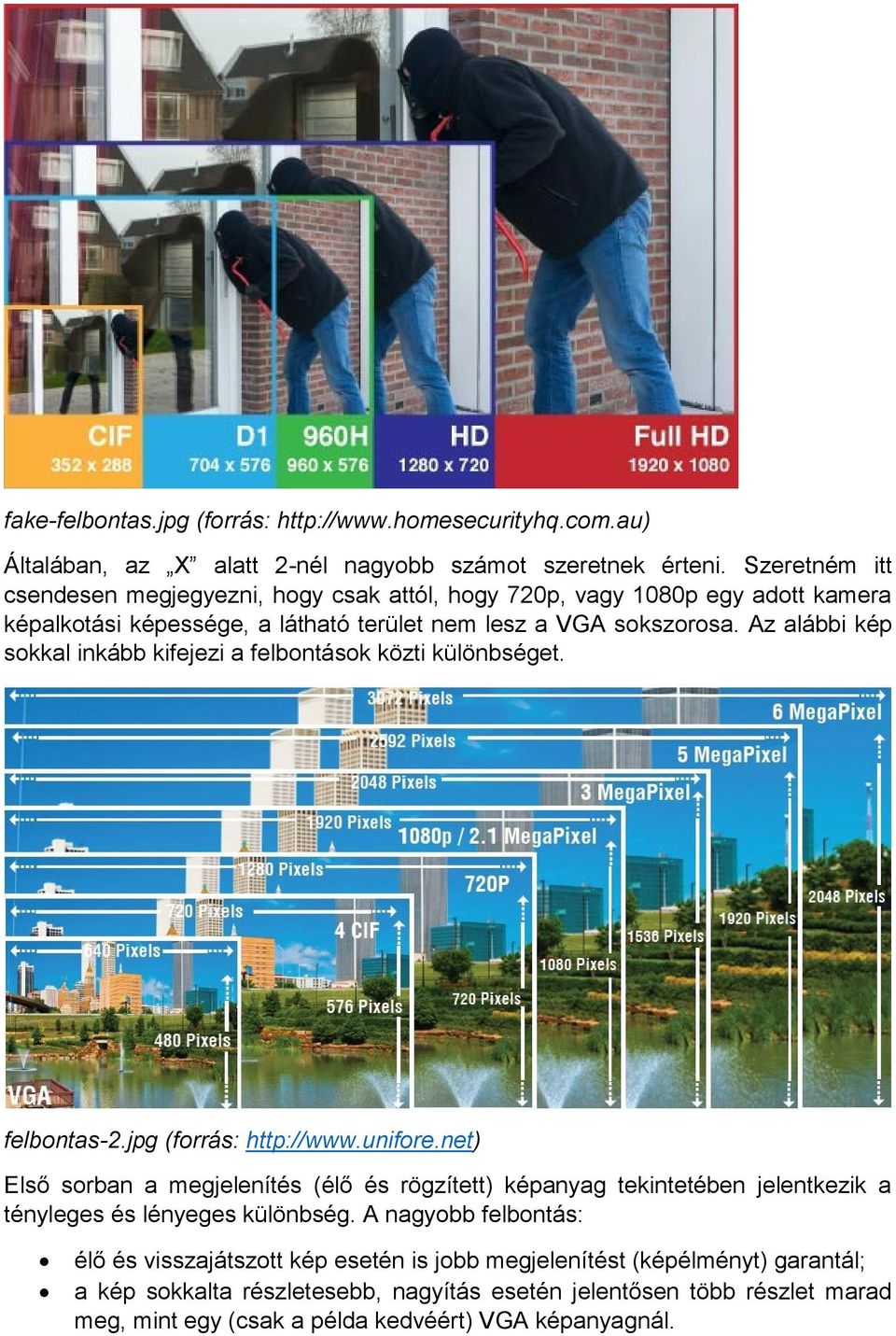 Az alábbi kép sokkal inkább kifejezi a felbontások közti különbséget. felbontas-2.jpg (forrás: http://www.unifore.