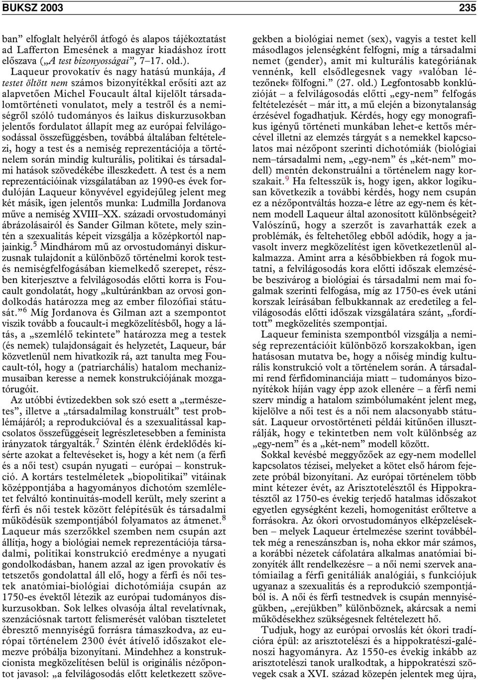 nemiségrôl szóló tudományos és laikus diskurzusokban jelentôs fordulatot állapít meg az európai felvilágosodással összefüggésben, továbbá általában feltételezi, hogy a test és a nemiség