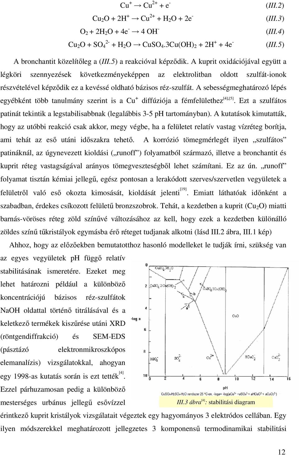 A kuprit oxidációjával együtt a légköri szennyezések következményeképpen az elektrolitban oldott szulfát-ionok részvételével képződik ez a kevéssé oldható bázisos réz-szulfát.