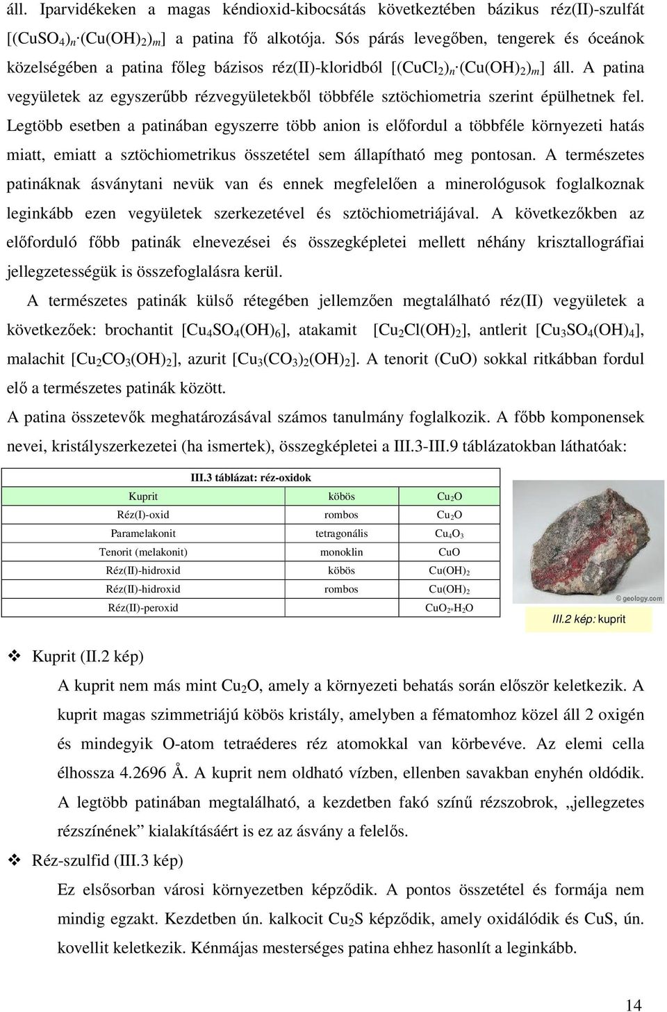 A patina vegyületek az egyszerűbb rézvegyületekből többféle sztöchiometria szerint épülhetnek fel.