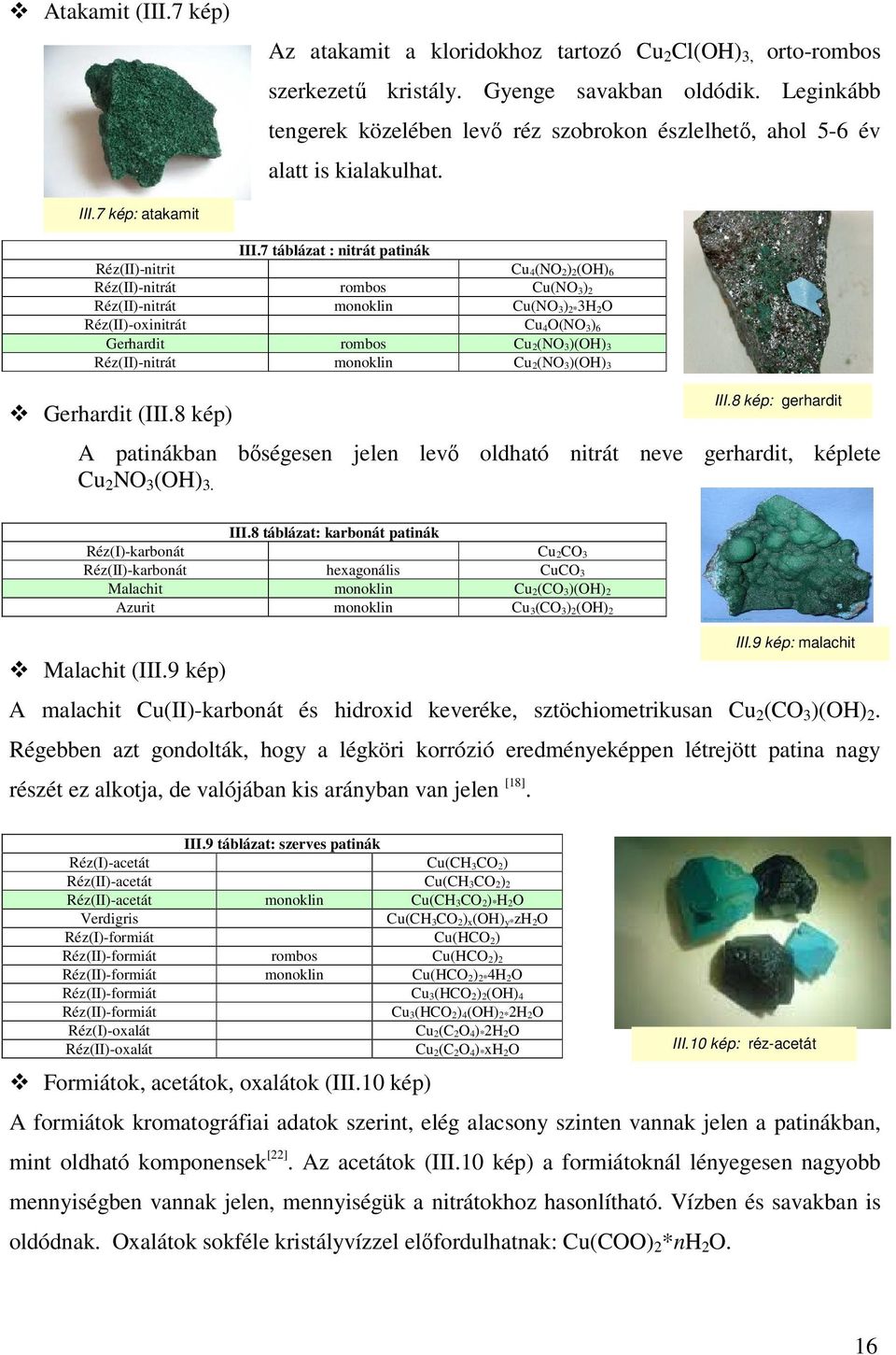 7 táblázat : nitrát patinák Réz(II)-nitrit Cu 4(NO 2) 2(OH) 6 Réz(II)-nitrát rombos Cu(NO 3) 2 Réz(II)-nitrát monoklin Cu(NO 3) 2*3H 2O Réz(II)-oxinitrát Cu 4O(NO 3) 6 Gerhardit rombos Cu 2(NO 3)(OH)