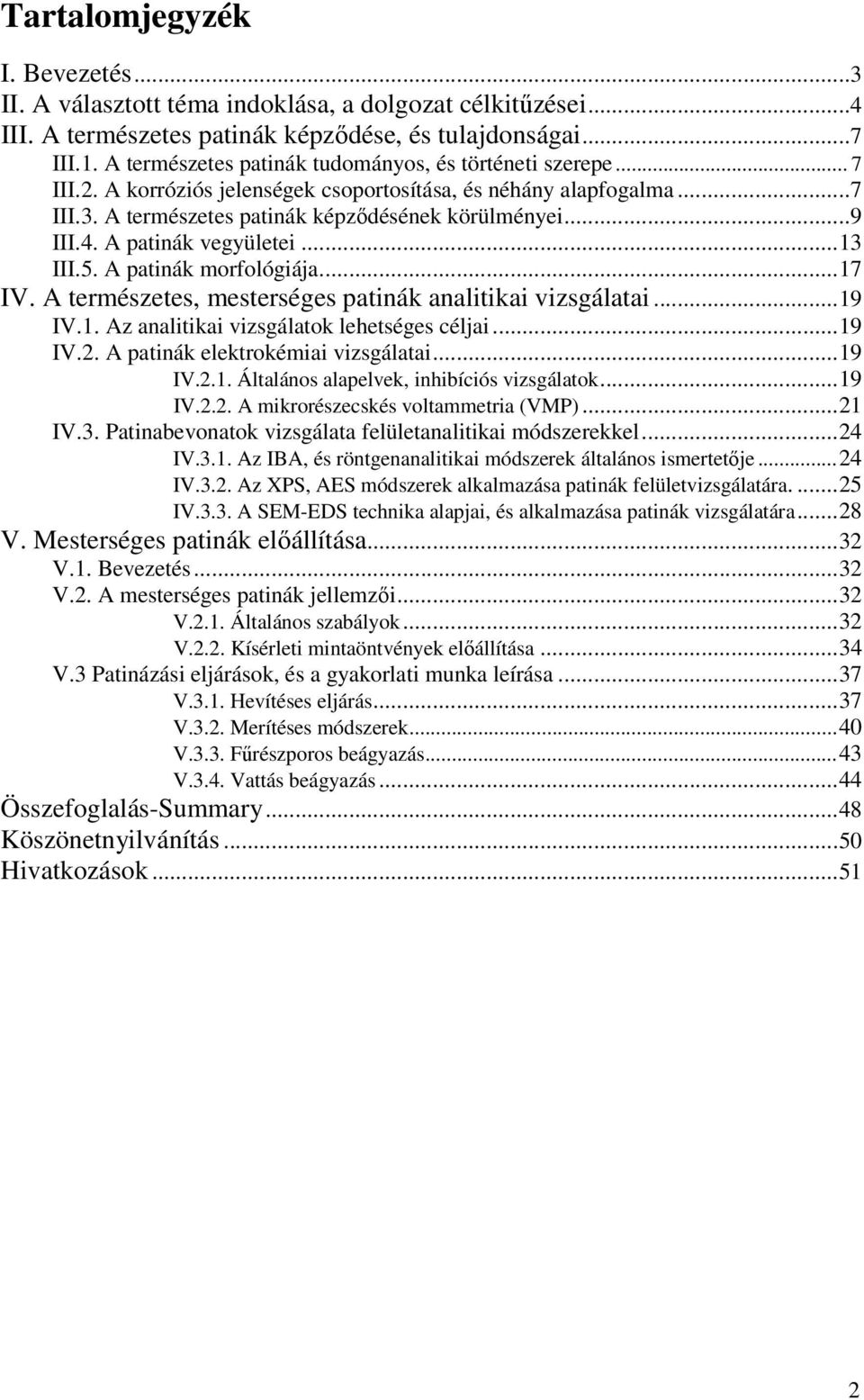 A patinák vegyületei...13 III.5. A patinák morfológiája...17 IV. A természetes, mesterséges patinák analitikai vizsgálatai...19 IV.1. Az analitikai vizsgálatok lehetséges céljai...19 IV.2.