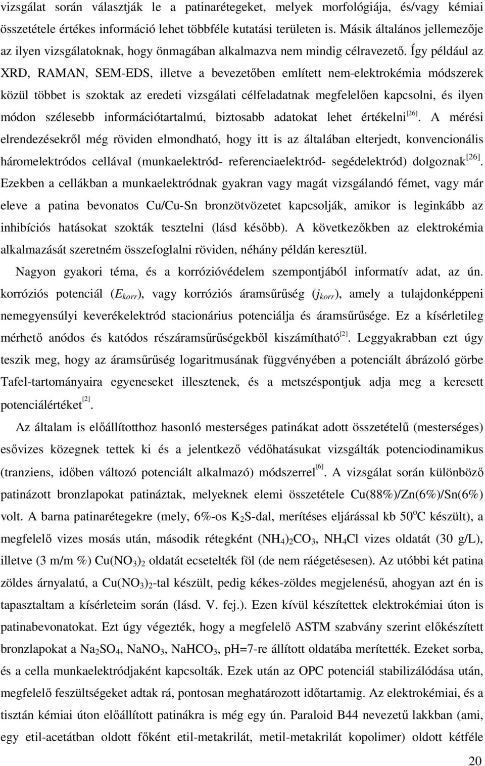 Így például az XRD, RAMAN, SEM-EDS, illetve a bevezetőben említett nem-elektrokémia módszerek közül többet is szoktak az eredeti vizsgálati célfeladatnak megfelelően kapcsolni, és ilyen módon