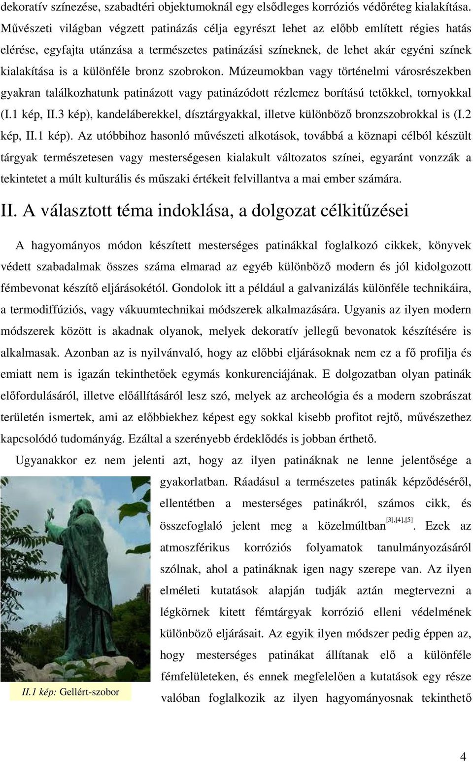 különféle bronz szobrokon. Múzeumokban vagy történelmi városrészekben gyakran találkozhatunk patinázott vagy patinázódott rézlemez borítású tetőkkel, tornyokkal (I.1 kép, II.