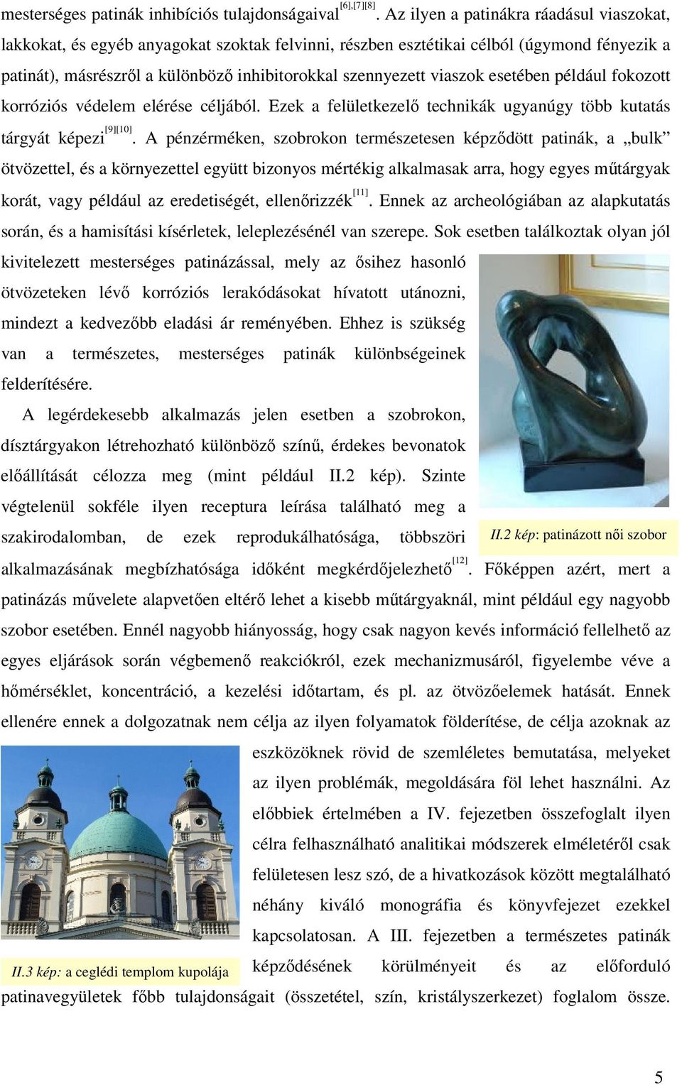 viaszok esetében például fokozott korróziós védelem elérése céljából. Ezek a felületkezelő technikák ugyanúgy több kutatás tárgyát képezi [9][10].