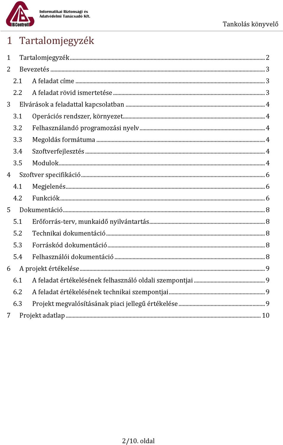 .. 6 5 Dokumentáció... 8 5.1 Erőforrás-terv, munkaidő nyilvántartás... 8 5.2 Technikai dokumentáció... 8 5.3 Forráskód dokumentáció... 8 5.4 Felhasználói dokumentáció... 8 6 A projekt értékelése.