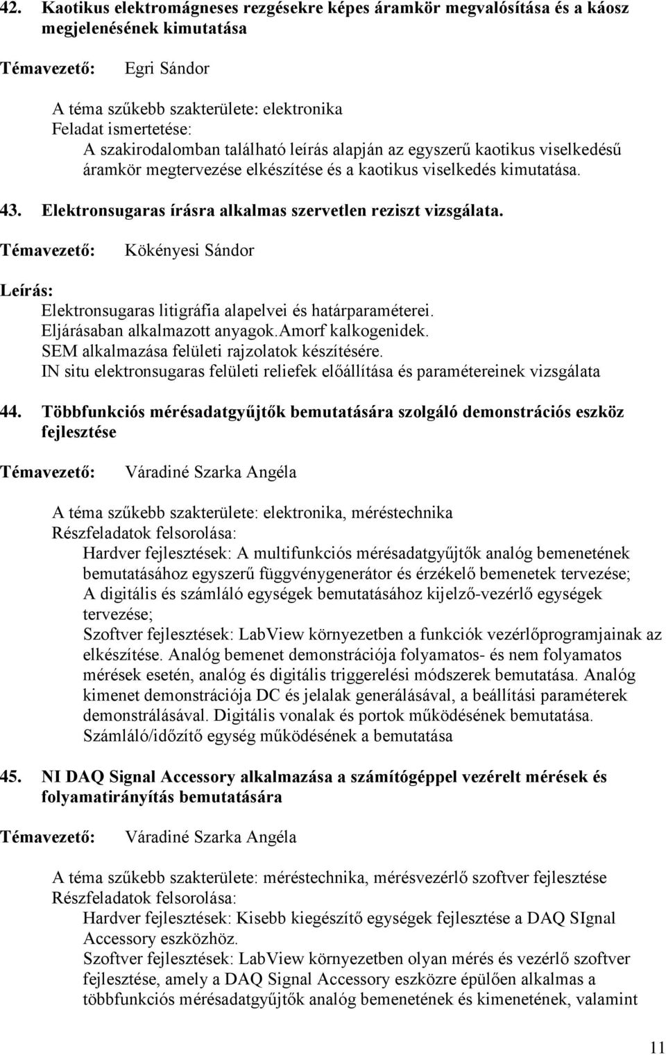 Kökényesi Sándor Leírás: Elektronsugaras litigráfia alapelvei és határparaméterei. Eljárásaban alkalmazott anyagok.amorf kalkogenidek. SEM alkalmazása felületi rajzolatok készítésére.