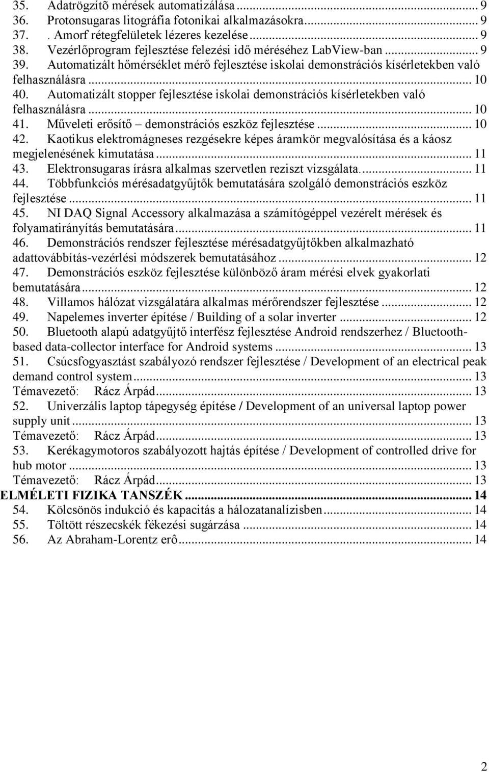 Automatizált stopper fejlesztése iskolai demonstrációs kísérletekben való felhasználásra... 10 41. Műveleti erősítő demonstrációs eszköz fejlesztése... 10 42.