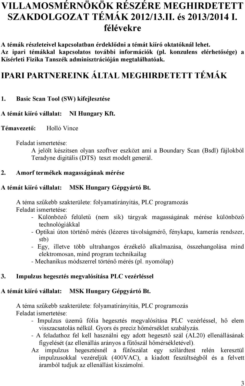 Basic Scan Tool (SW) kifejlesztése NI Hungary Kft. Holló Vince A jelölt készítsen olyan szoftver eszközt ami a Boundary Scan (Bsdl) fájlokból Teradyne digitális (DTS) teszt modelt generál. 2.