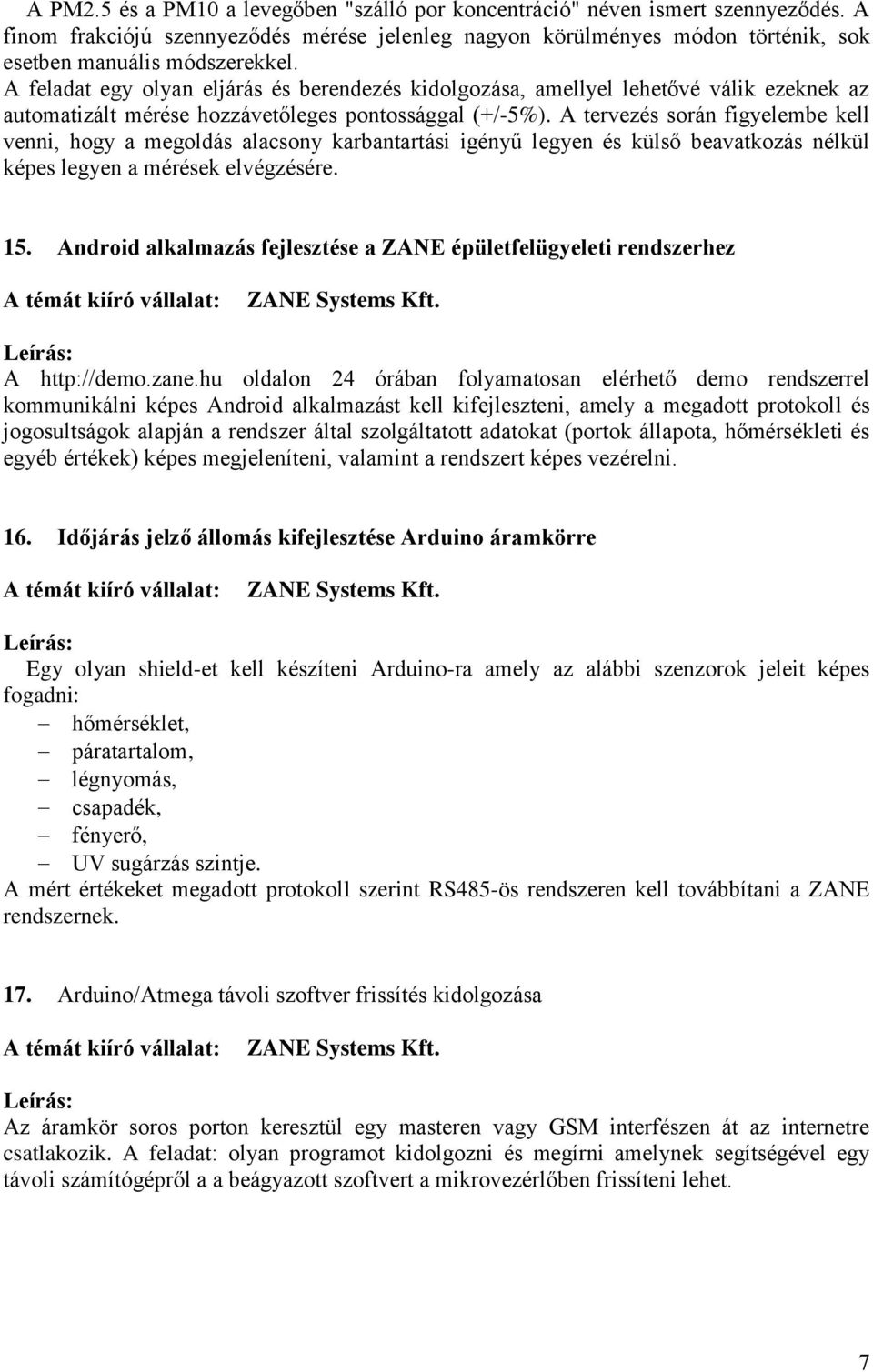 A tervezés során figyelembe kell venni, hogy a megoldás alacsony karbantartási igényű legyen és külső beavatkozás nélkül képes legyen a mérések elvégzésére. 15.