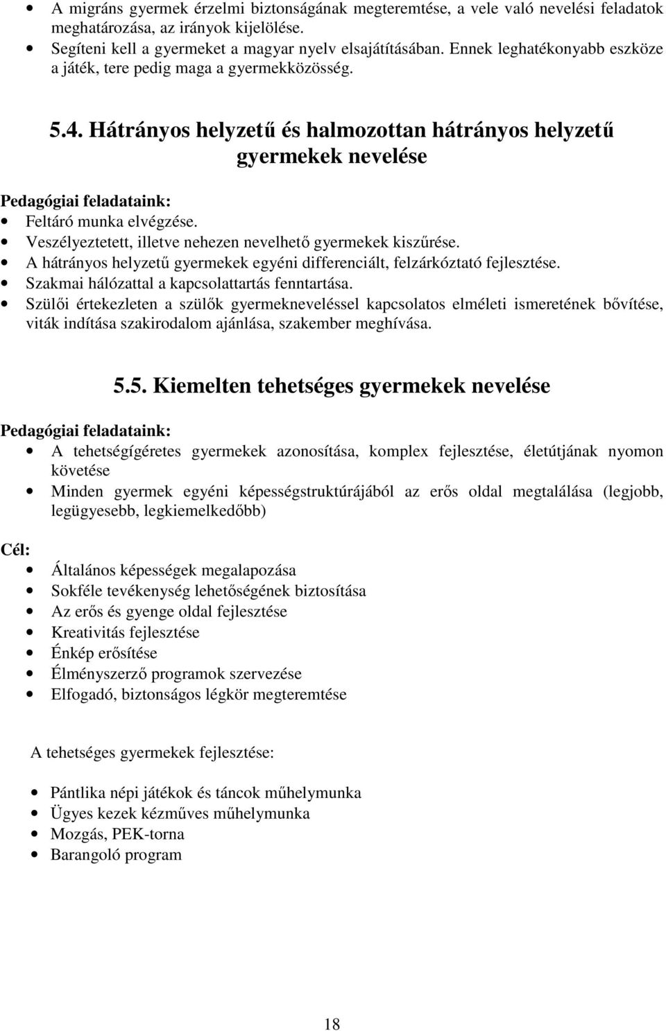 Veszélyeztetett, illetve nehezen nevelhető gyermekek kiszűrése. A hátrányos helyzetű gyermekek egyéni differenciált, felzárkóztató fejlesztése. Szakmai hálózattal a kapcsolattartás fenntartása.