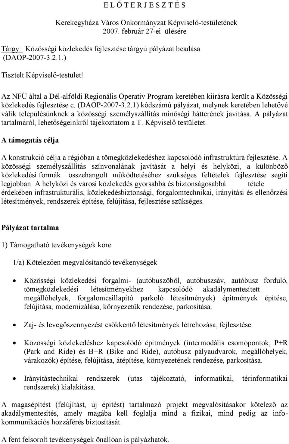 07-3.2.1) kódszámú pályázat, melynek keretében lehetővé válik településünknek a közösségi személyszállítás minőségi hátterének javítása. A pályázat tartalmáról, lehetőségeinkről tájékoztatom a T.