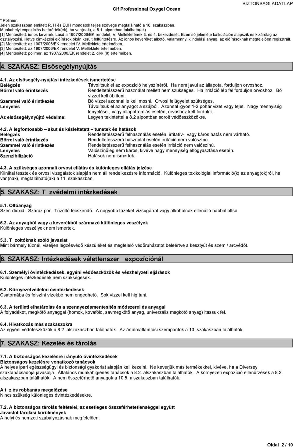 azionoskeveréketalkotó,valamennyikindulásianyag,azelőírásoknakmegfelelőenregisztrált. [2] Mentesített: az 1907/2006/EK rendelet IV. Melléklete értelmében. [3] Mentesített: az 1907/2006/EK rendelet V.