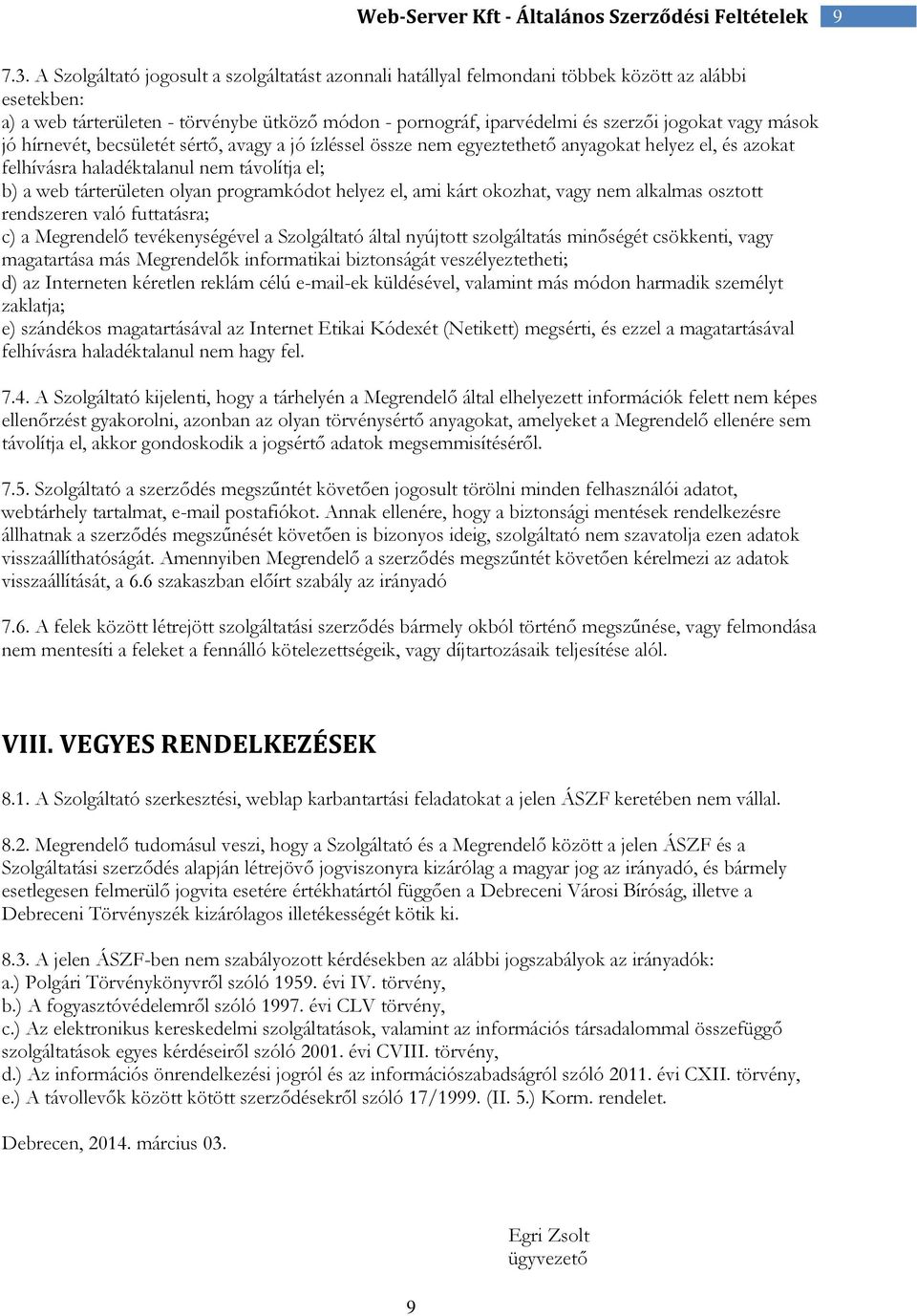 mások jó hírnevét, becsületét sértő, avagy a jó ízléssel össze nem egyeztethető anyagokat helyez el, és azokat felhívásra haladéktalanul nem távolítja el; b) a web tárterületen olyan programkódot