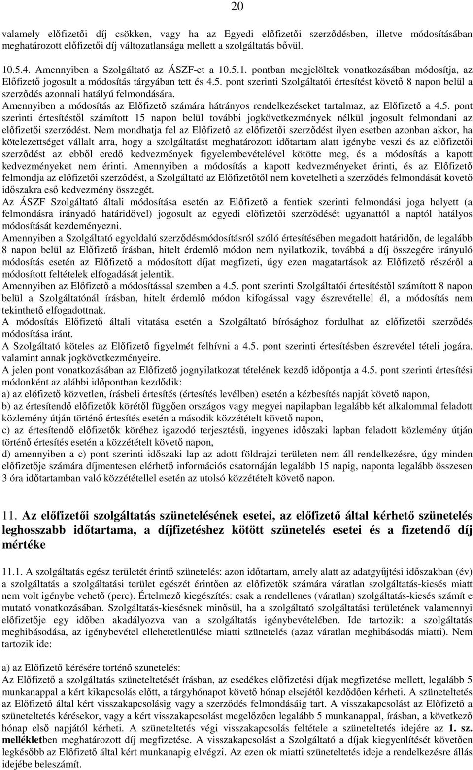 Amennyiben a módosítás az Előfizető számára hátrányos rendelkezéseket tartalmaz, az Előfizető a 4.5.