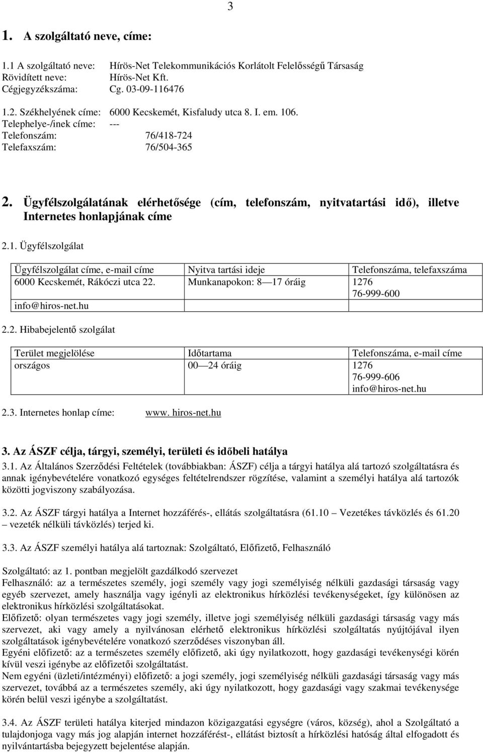 Ügyfélszolgálatának elérhetősége (cím, telefonszám, nyitvatartási idő), illetve Internetes honlapjának címe 2.1.