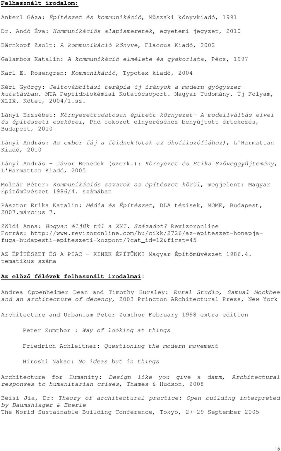 Rosengren: Kommunikáció, Typotex kiadó, 2004 Kéri György: Jeltovábbítási terápia-új irányok a modern gyógyszerkutatásban. MTA Peptidbiokémiai Kutatócsoport. Magyar Tudomány. Új Folyam, XLIX.