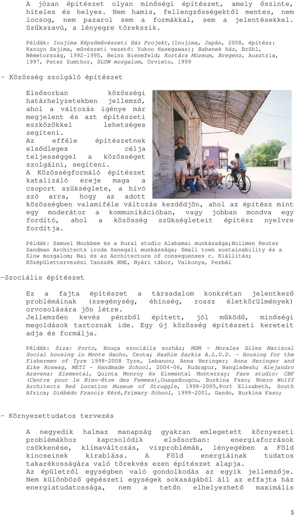 Példák: Inujima Képzımővészeti Ház Projekt,(Inujima, Japán, 2008, építész: Kazuyo Sejima, mővészeti vezetı: Yukoo Hasegawas); Babanek ház, Brühl, Németország, 1992-1995, Heinz Bienefeld; Kortárs