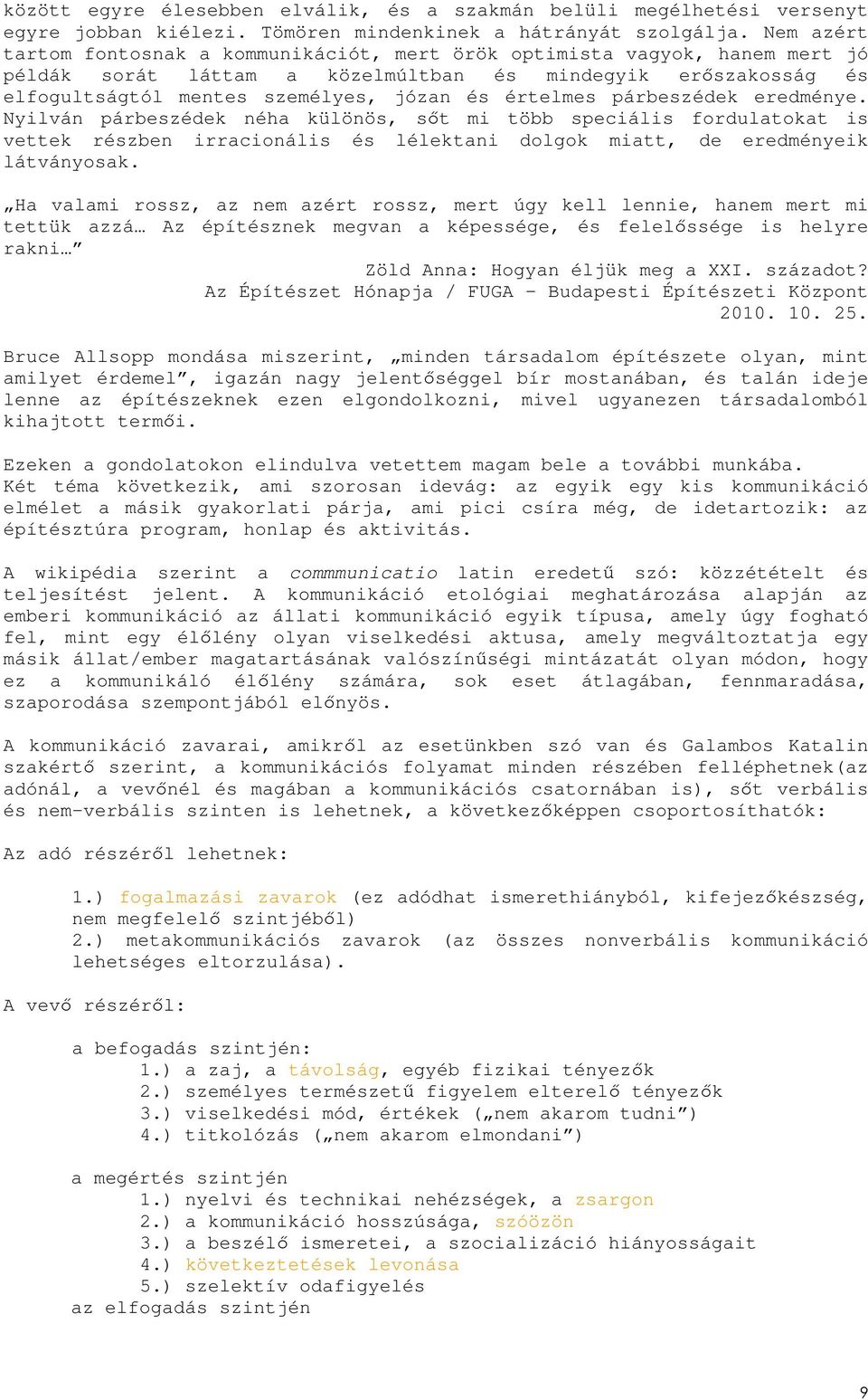 értelmes párbeszédek eredménye. Nyilván párbeszédek néha különös, sıt mi több speciális fordulatokat is vettek részben irracionális és lélektani dolgok miatt, de eredményeik látványosak.