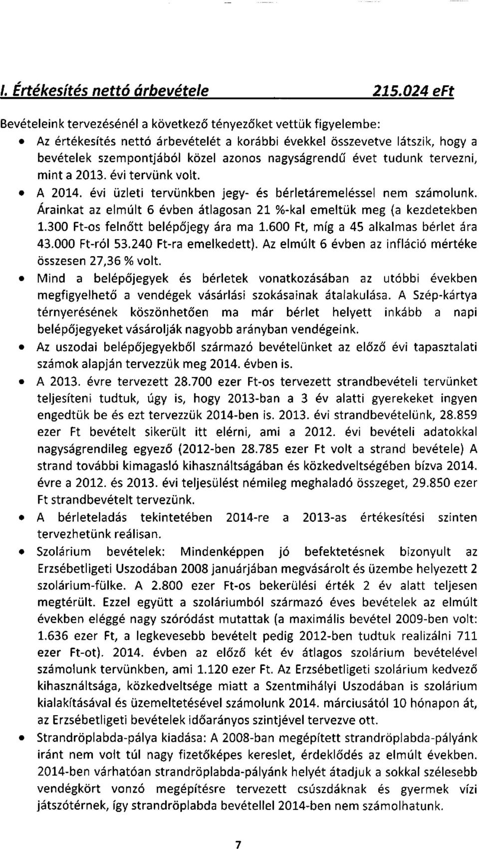 nagyságrendű évet tudunk tervezni, mint a 2013. évi tervünk volt. A 2014. évi üzleti tervünkben jegy- és bérletáremeléssel nem számolunk.