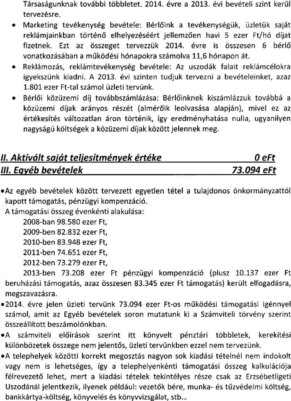 évre is összesen 6 bérlő vonatkozásában a működési hónapokra számolva 11,6 hónapon át. Reklámozás, reklámtevékenység bevétele: Az uszodák falait reklámcélokra igyekszünk kiadni. A 2013.