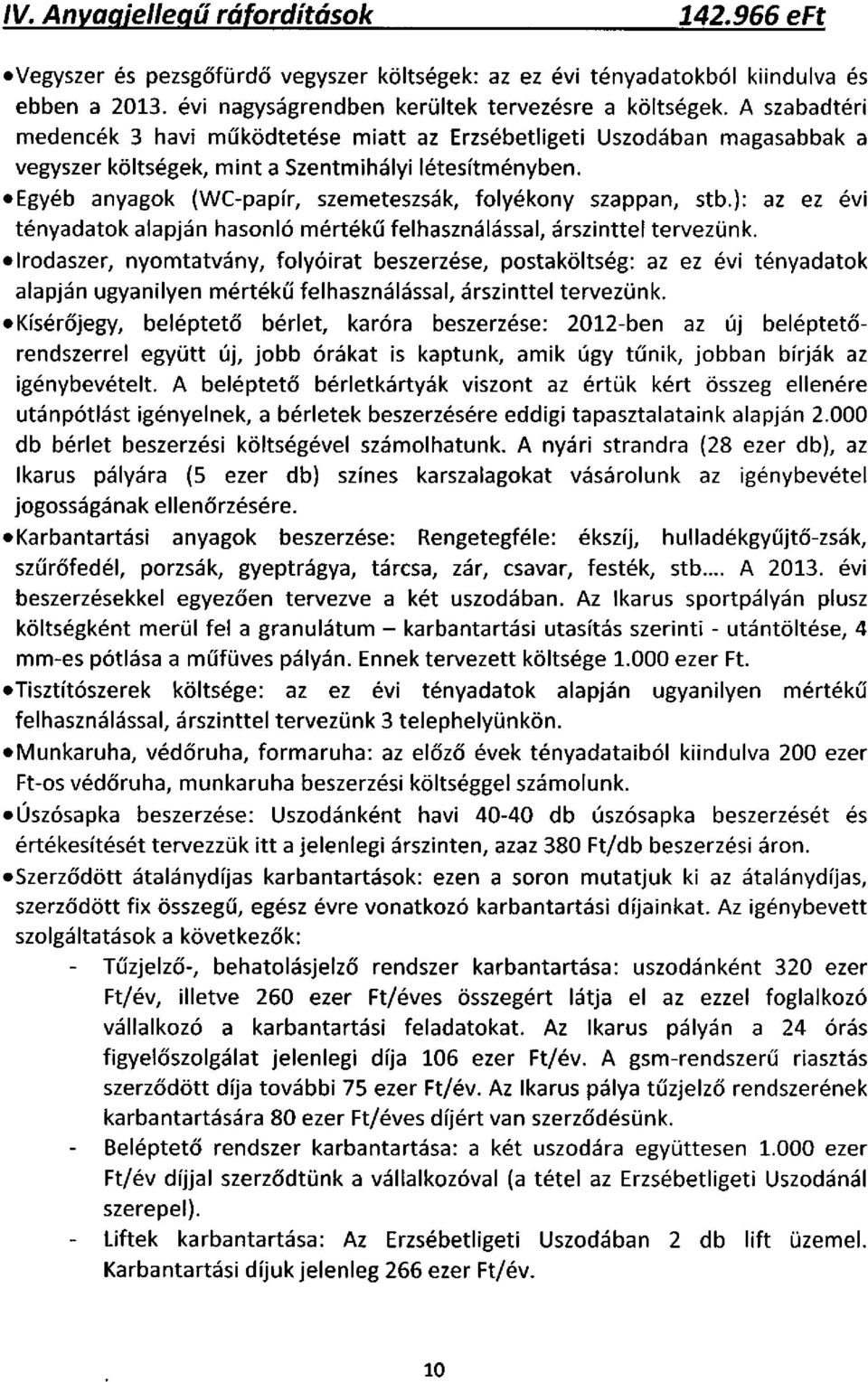 Egyéb anyagok (WC-papír, szemeteszsák, folyékony szappan, stb.): az ez évi tényadatok alapján hasonló mértékű felhasználással, árszinttel tervezünk.