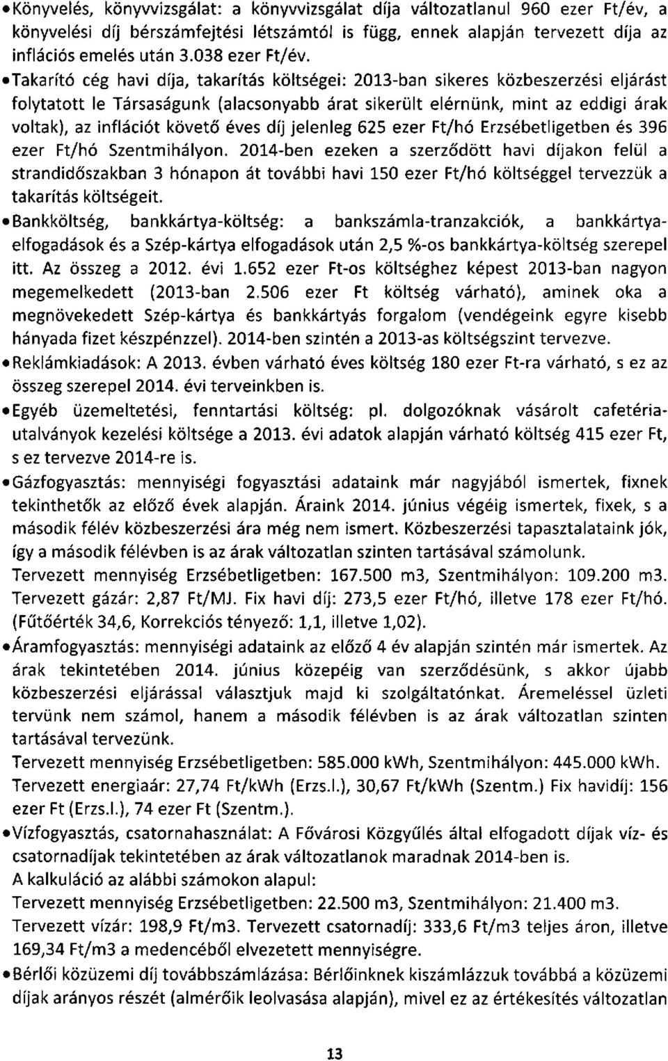 Takarító cég havi díja, takarítás költségei: 2013-ban sikeres közbeszerzési eljárást folytatott le Társaságunk (alacsonyabb árat sikerült elérnünk, mint az eddigi árak voltak), az inflációt követő