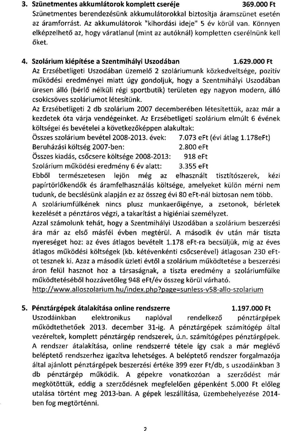 000 Ft Az Erzsébetligeti Uszodában üzemelő 2 szoláriumunk közkedveltsége, pozitív működési eredményei miatt úgy gondoljuk, hogy a Szentmihályi Uszodában üresen álló (bérlő nélküli régi sportbutik)