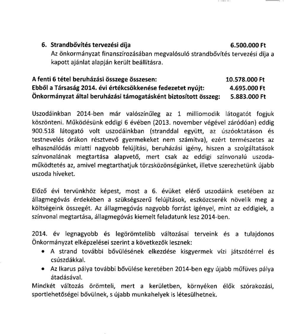 883.000 Ft Uszodáinkban 2014-ben már valószínűleg az 1 milliomodik látogatót fogjuk köszönteni. Működésünk eddigi 6 évében (2013. november végével záródóan) eddig 900.