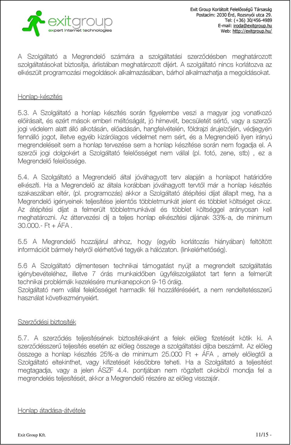 A Szolgáltató a honlap készítés során figyelembe veszi a magyar jog vonatkozó előírásait, és ezért mások emberi méltóságát, jó hírnevét, becsületét sértő, vagy a szerzői jogi védelem alatt álló