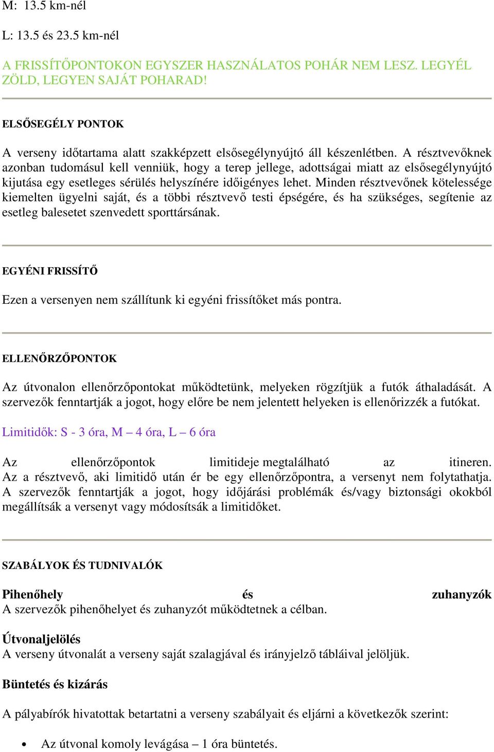 A résztvevıknek azonban tudomásul kell venniük, hogy a terep jellege, adottságai miatt az elsısegélynyújtó kijutása egy esetleges sérülés helyszínére idıigényes lehet.