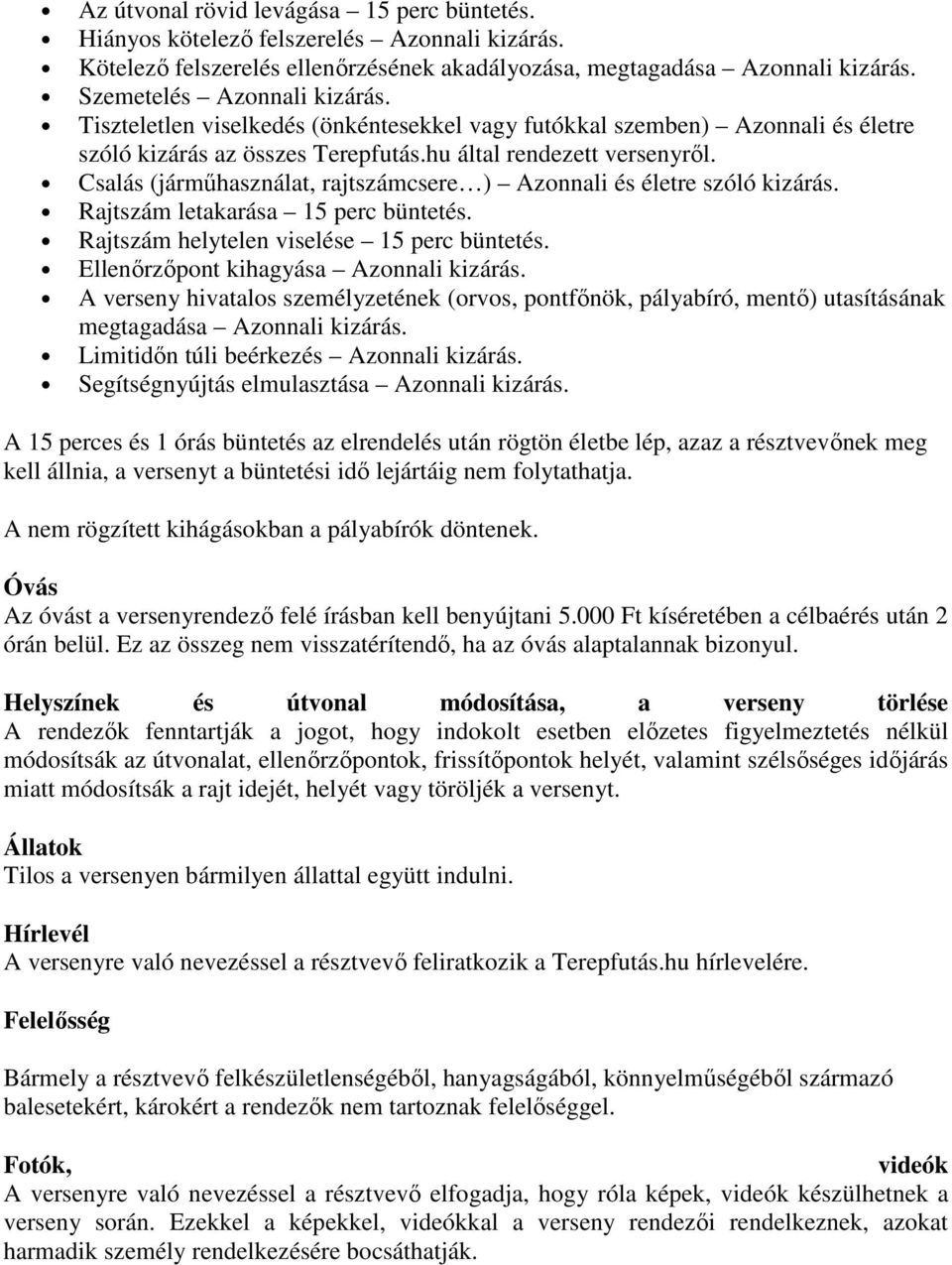 Csalás (jármőhasználat, rajtszámcsere ) Azonnali és életre szóló kizárás. Rajtszám letakarása 15 perc büntetés. Rajtszám helytelen viselése 15 perc büntetés. Ellenırzıpont kihagyása Azonnali kizárás.