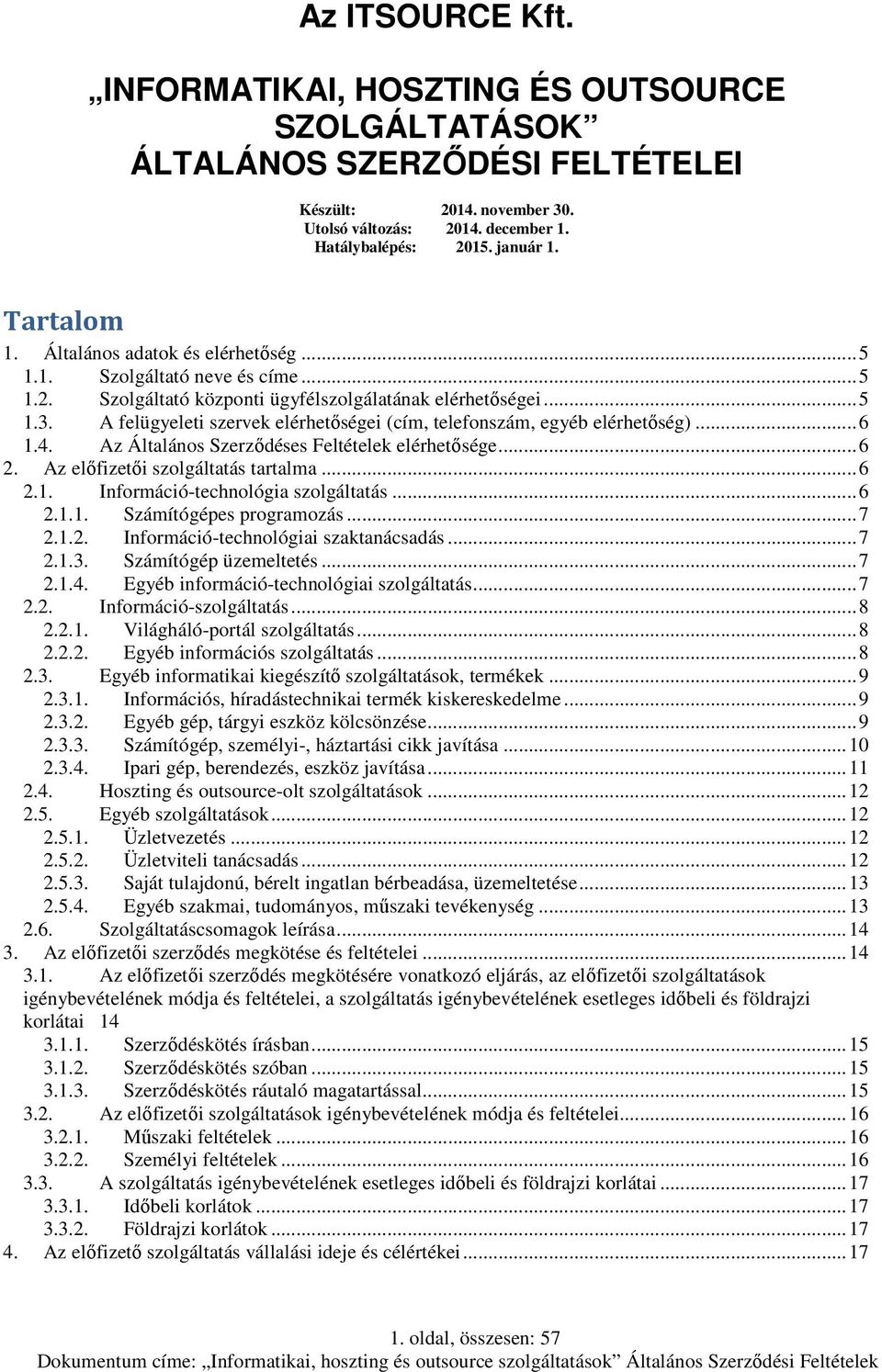 A felügyeleti szervek elérhetőségei (cím, telefonszám, egyéb elérhetőség)... 6 1.4. Az Általános Szerződéses Feltételek elérhetősége... 6 2. Az előfizetői szolgáltatás tartalma... 6 2.1. Információ-technológia szolgáltatás.