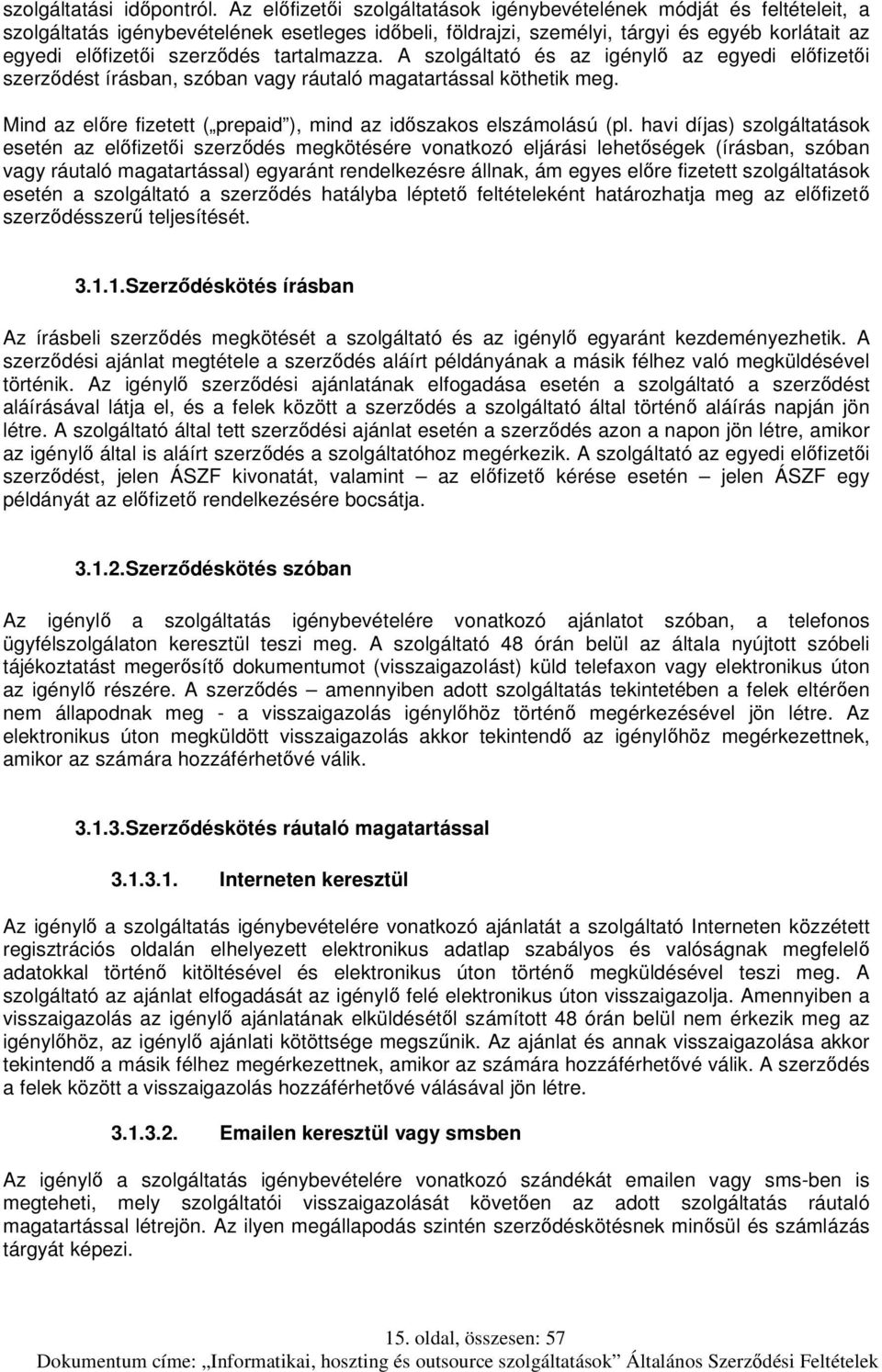 tartalmazza. A szolgáltató és az igénylő az egyedi előfizetői szerződést írásban, szóban vagy ráutaló magatartással köthetik meg. Mind az előre fizetett ( prepaid ), mind az időszakos elszámolású (pl.