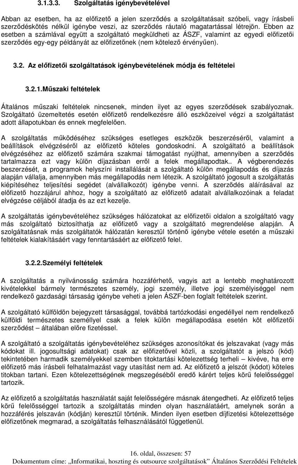 Az előfizetői szolgáltatások igénybevételének módja és feltételei 3.2.1. Műszaki feltételek Általános műszaki feltételek nincsenek, minden ilyet az egyes szerződések szabályoznak.