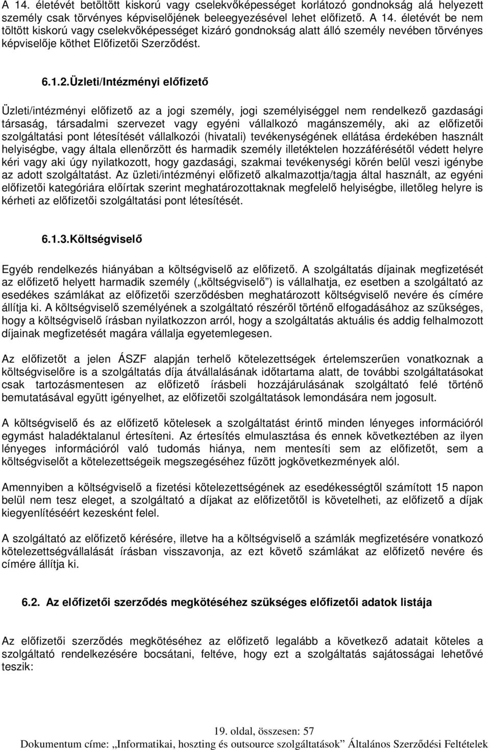 Üzleti/Intézményi előfizető Üzleti/intézményi előfizető az a jogi személy, jogi személyiséggel nem rendelkező gazdasági társaság, társadalmi szervezet vagy egyéni vállalkozó magánszemély, aki az