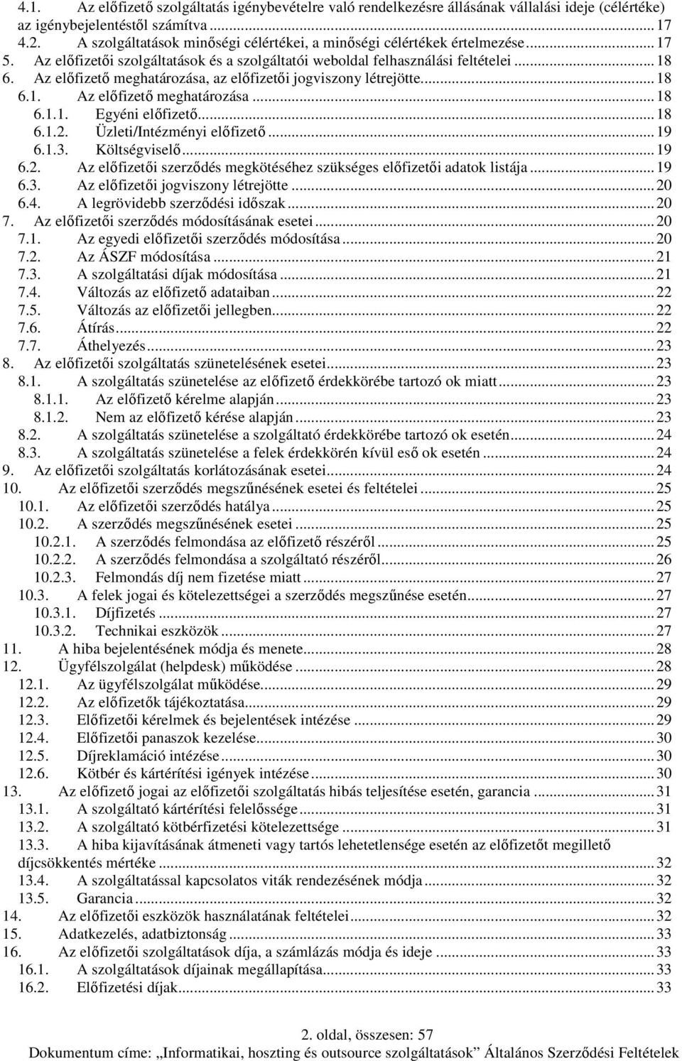 Az előfizető meghatározása, az előfizetői jogviszony létrejötte... 18 6.1. Az előfizető meghatározása... 18 6.1.1. Egyéni előfizető... 18 6.1.2. Üzleti/Intézményi előfizető... 19 6.1.3. Költségviselő.