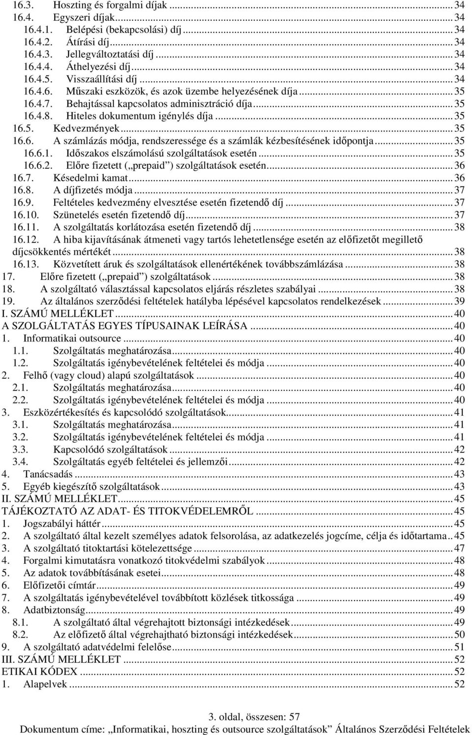 Hiteles dokumentum igénylés díja... 35 16.5. Kedvezmények... 35 16.6. A számlázás módja, rendszeressége és a számlák kézbesítésének időpontja... 35 16.6.1. Időszakos elszámolású szolgáltatások esetén.