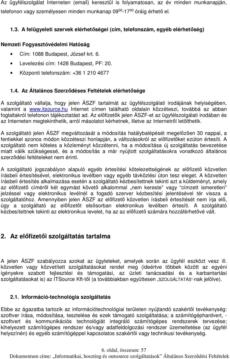 Központi telefonszám: +36 1 210 4677 1.4. Az Általános Szerződéses Feltételek elérhetősége A szolgáltató vállalja, hogy jelen ÁSZF tartalmát az ügyfélszolgálati irodájának helyiségében, valamint a www.