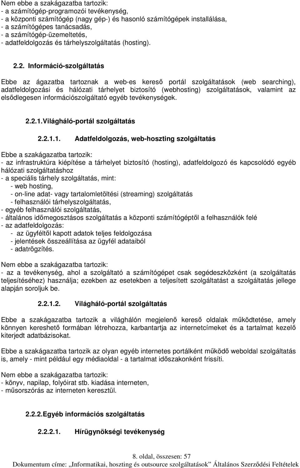 2. Információ-szolgáltatás Ebbe az ágazatba tartoznak a web-es kereső portál szolgáltatások (web searching), adatfeldolgozási és hálózati tárhelyet biztosító (webhosting) szolgáltatások, valamint az