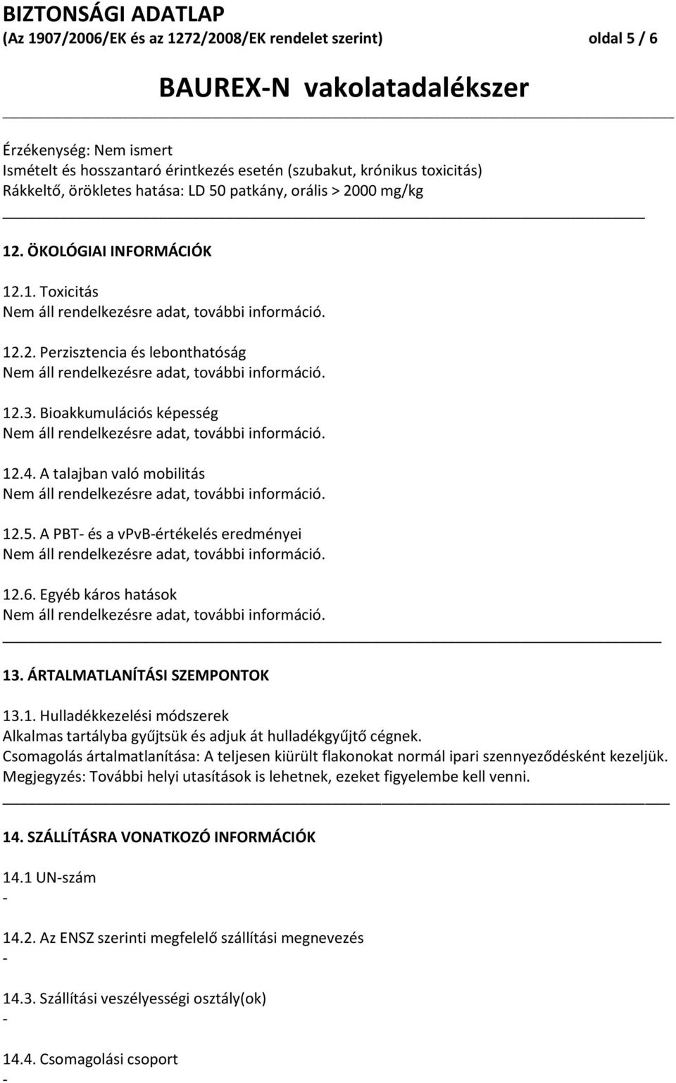 6. Egyéb káros hatások 13. ÁRTALMATLANÍTÁSI SZEMPONTOK 13.1. Hulladékkezelési módszerek Alkalmas tartályba gyűjtsük és adjuk át hulladékgyűjtő cégnek.