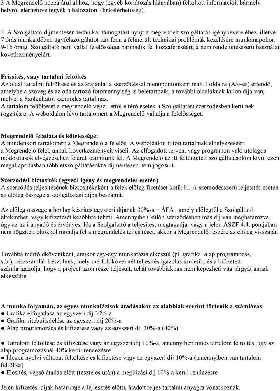 munkanapokon 9-16 óráig. Szolgáltató nem vállal felelősséget harmadik fél hozzáféréséért, a nem rendeltetésszerű használat következményeiért.