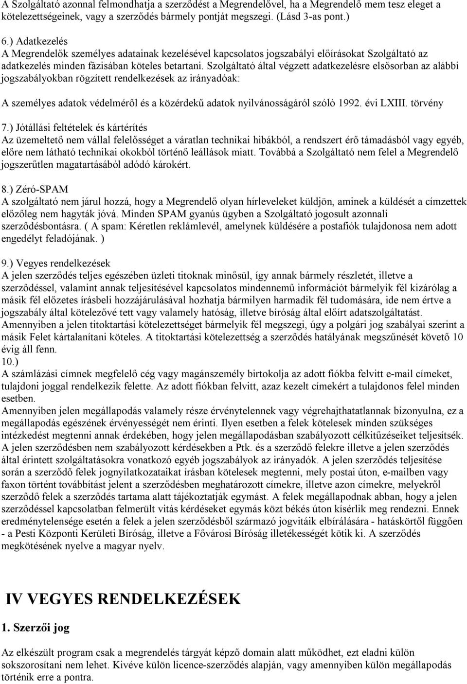 Szolgáltató által végzett adatkezelésre elsősorban az alábbi jogszabályokban rögzített rendelkezések az irányadóak: A személyes adatok védelméről és a közérdekű adatok nyilvánosságáról szóló 1992.