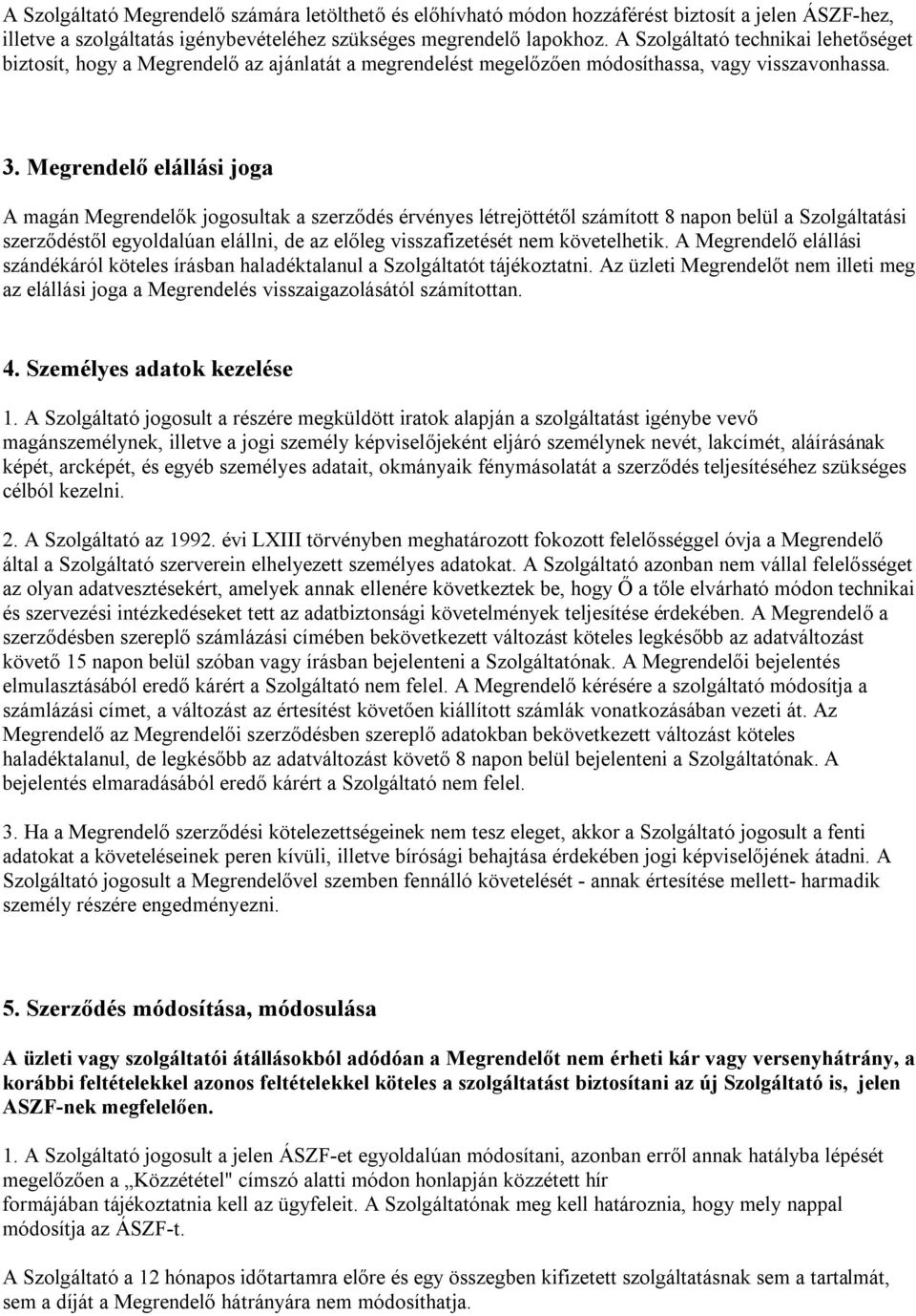 Megrendelő elállási joga A magán Megrendelők jogosultak a szerződés érvényes létrejöttétől számított 8 napon belül a Szolgáltatási szerződéstől egyoldalúan elállni, de az előleg visszafizetését nem