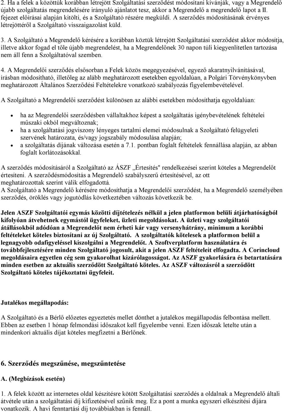 A Szolgáltató a Megrendelő kérésére a korábban köztük létrejött Szolgáltatási szerződést akkor módosítja, illetve akkor fogad el tőle újabb megrendelést, ha a Megrendelőnek 30 napon túli