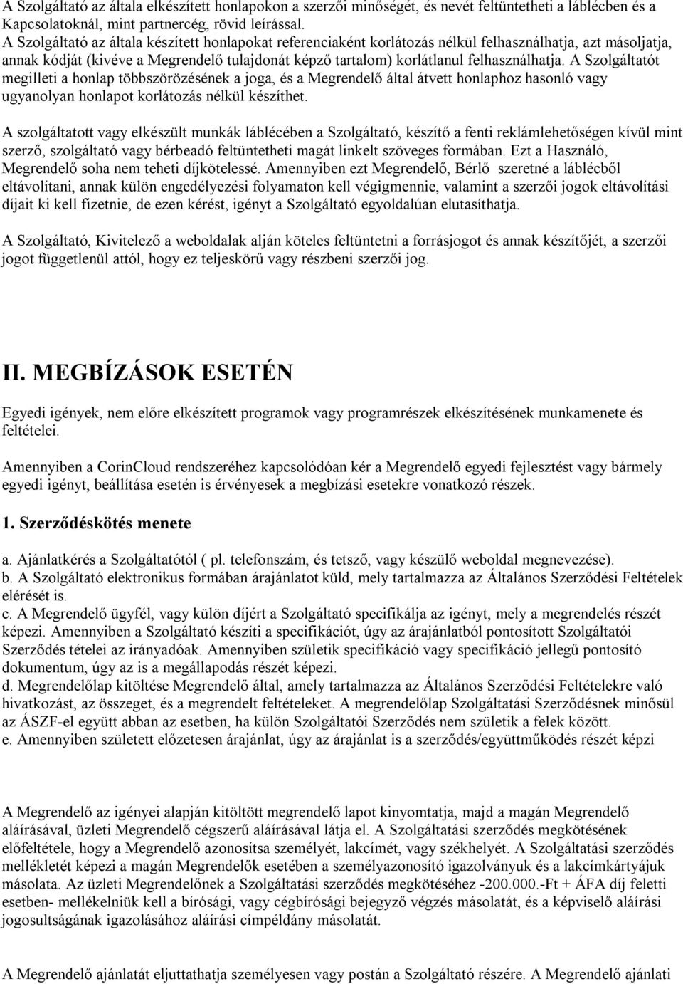 A Szolgáltatót megilleti a honlap többszörözésének a joga, és a Megrendelő által átvett honlaphoz hasonló vagy ugyanolyan honlapot korlátozás nélkül készíthet.