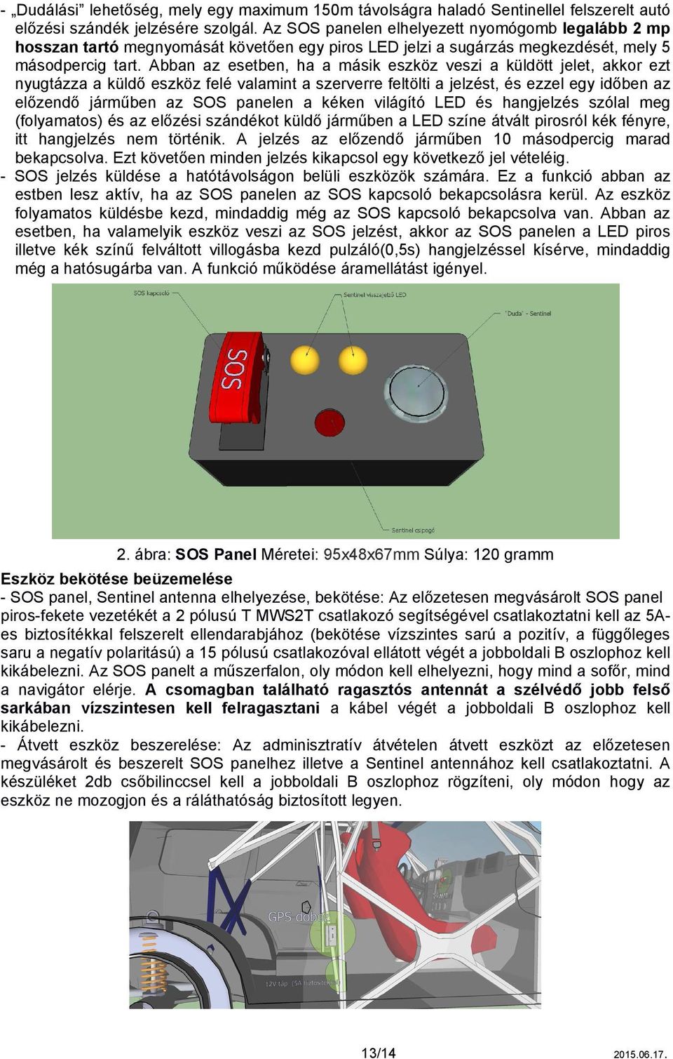 Abban az esetben, ha a másik eszköz veszi a küldött jelet, akkor ezt nyugtázza a küldő eszköz felé valamint a szerverre feltölti a jelzést, és ezzel egy időben az előzendő járműben az SOS panelen a