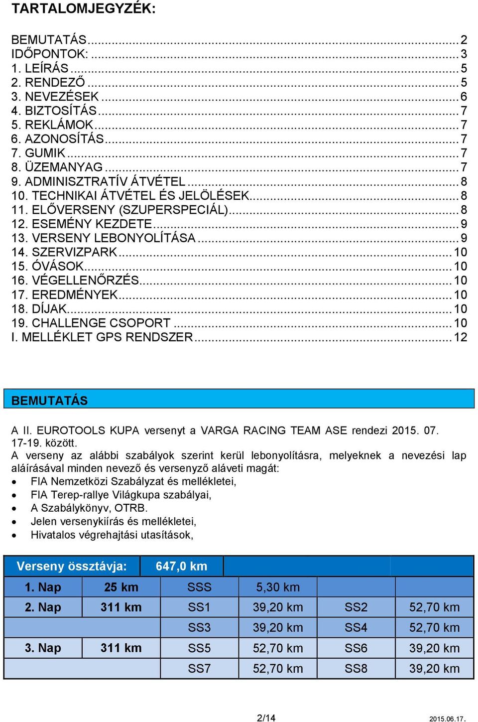 VÉGELLENŐRZÉS... 10 17. EREDMÉNYEK... 10 18. DÍJAK... 10 19. CHALLENGE CSOPORT... 10 I. MELLÉKLET GPS RENDSZER... 12 BEMUTATÁS A II. EUROTOOLS KUPA versenyt a VARGA RACING TEAM ASE rendezi 2015. 07.